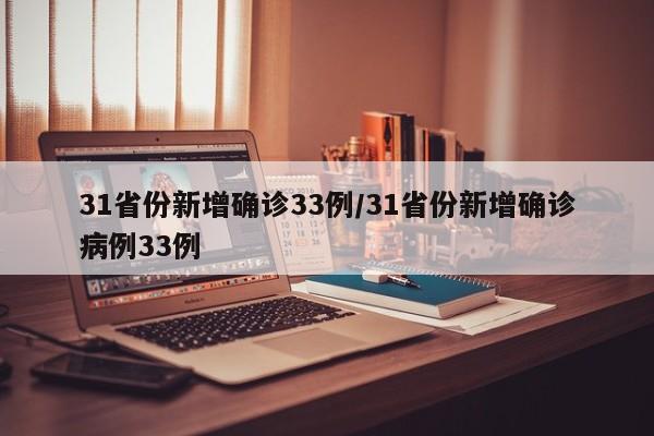 31省份新增确诊33例/31省份新增确诊病例33例