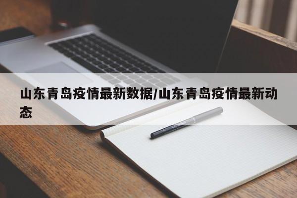 山东青岛疫情最新数据/山东青岛疫情最新动态