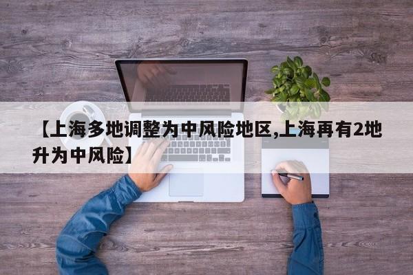 【上海多地调整为中风险地区,上海再有2地升为中风险】