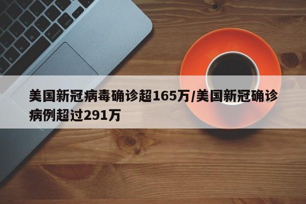 美国新冠病毒确诊超165万/美国新冠确诊病例超过291万